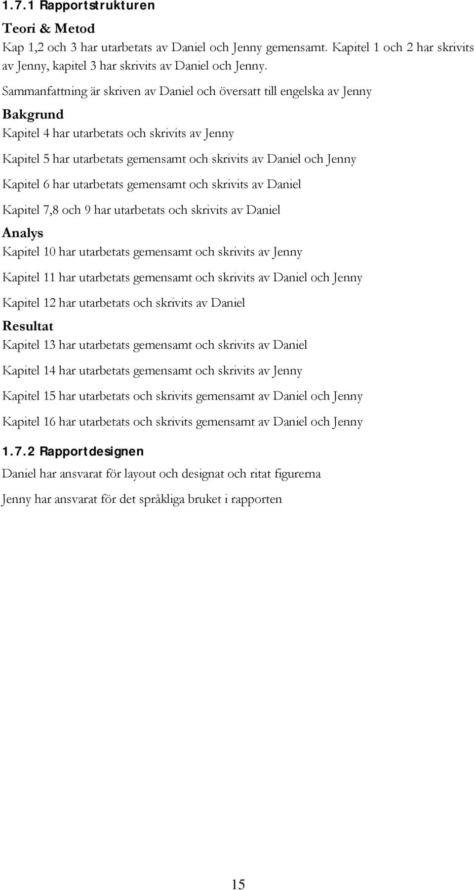 Kapitel 6 har utarbetats gemensamt och skrivits av Daniel Kapitel 7,8 och 9 har utarbetats och skrivits av Daniel Analys Kapitel 10 har utarbetats gemensamt och skrivits av Jenny Kapitel 11 har