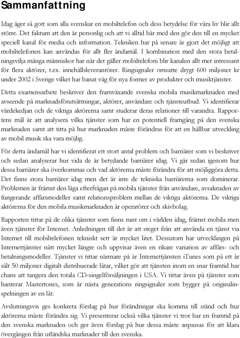 Tekniken har på senare år gjort det möjligt att mobiltelefonen kan användas för allt fler ändamål.