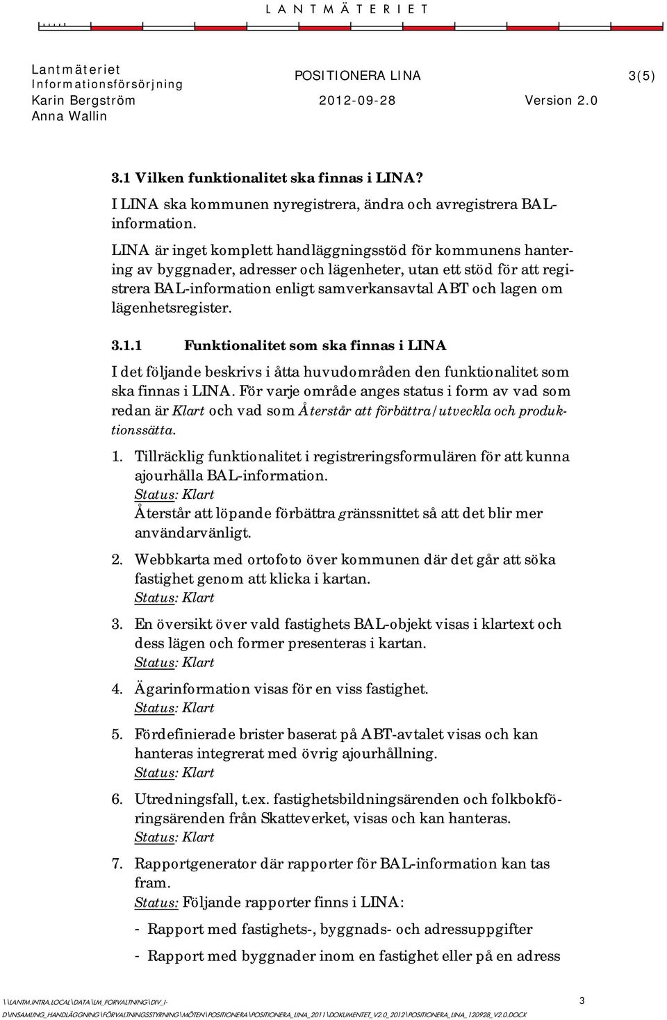 lägenhetsregister. 3.1.1 Funktionalitet som ska finnas i LINA I det följande beskrivs i åtta huvudområden den funktionalitet som ska finnas i LINA.