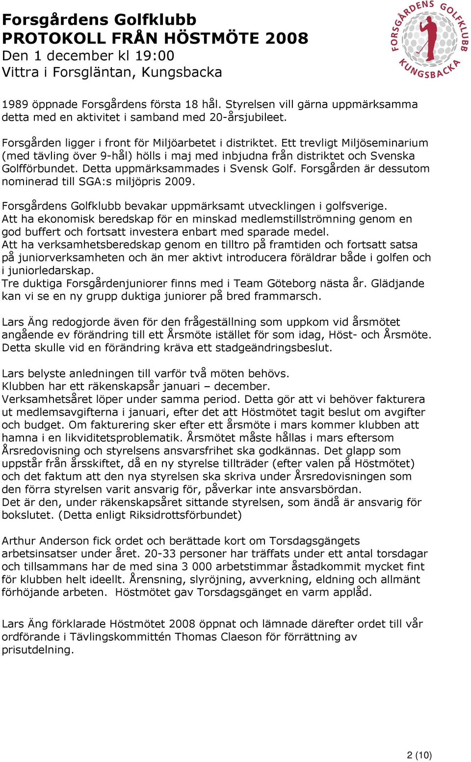 Forsgården är dessutom nominerad till SGA:s miljöpris 2009. Forsgårdens Golfklubb bevakar uppmärksamt utvecklingen i golfsverige.