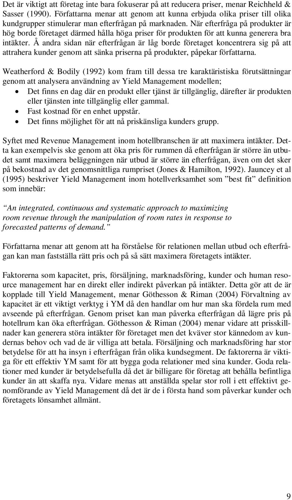 När efterfråga på produkter är hög borde företaget därmed hålla höga priser för produkten för att kunna generera bra intäkter.