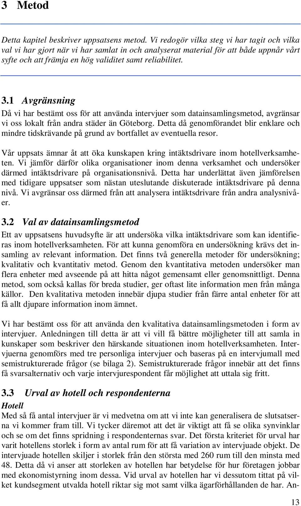 1 Avgränsning Då vi har bestämt oss för att använda intervjuer som datainsamlingsmetod, avgränsar vi oss lokalt från andra städer än Göteborg.