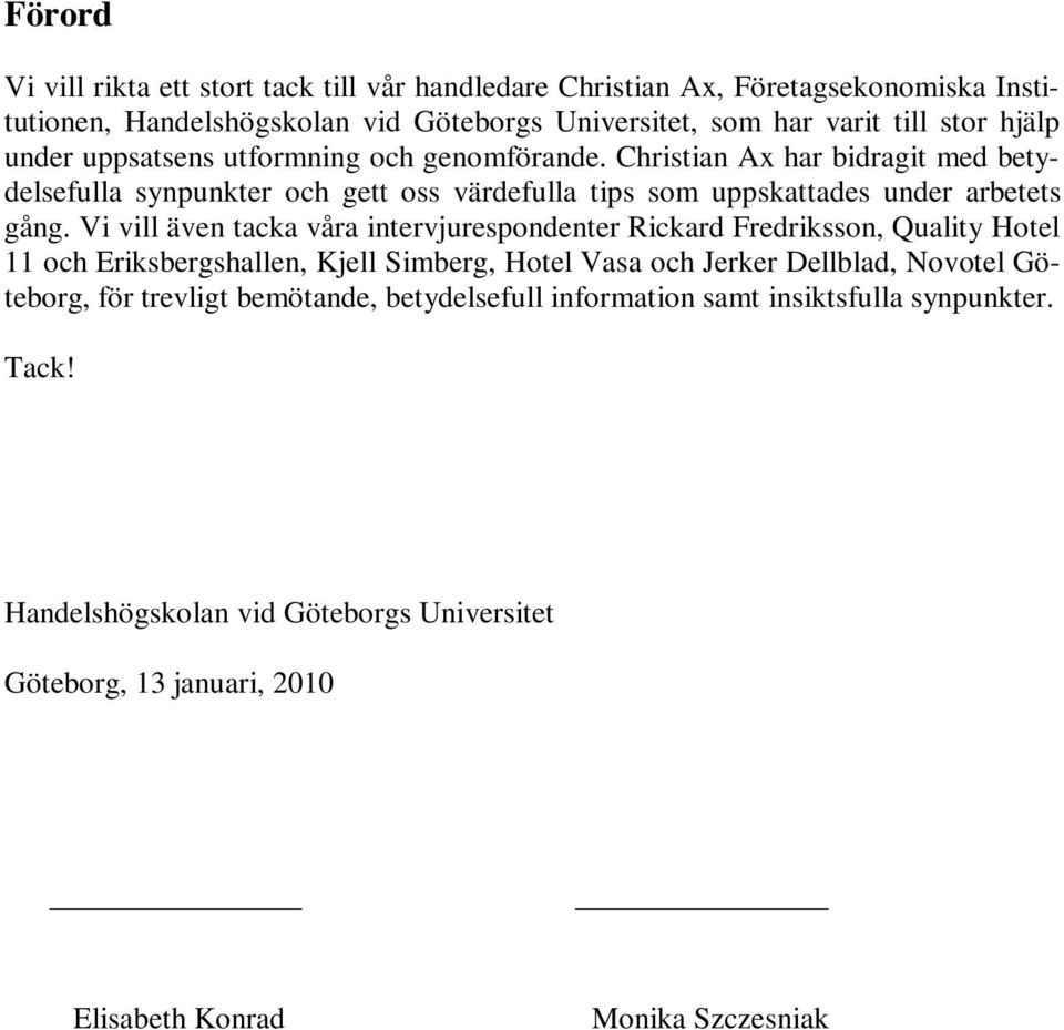 Vi vill även tacka våra intervjurespondenter Rickard Fredriksson, Quality Hotel 11 och Eriksbergshallen, Kjell Simberg, Hotel Vasa och Jerker Dellblad, Novotel Göteborg, för