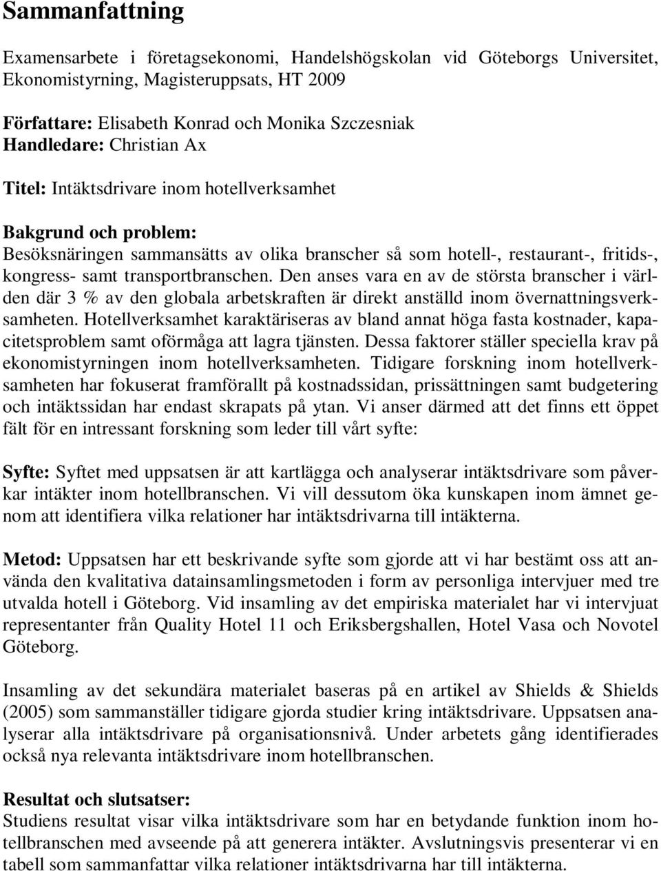 Den anses vara en av de största branscher i världen där 3 % av den globala arbetskraften är direkt anställd inom övernattningsverksamheten.