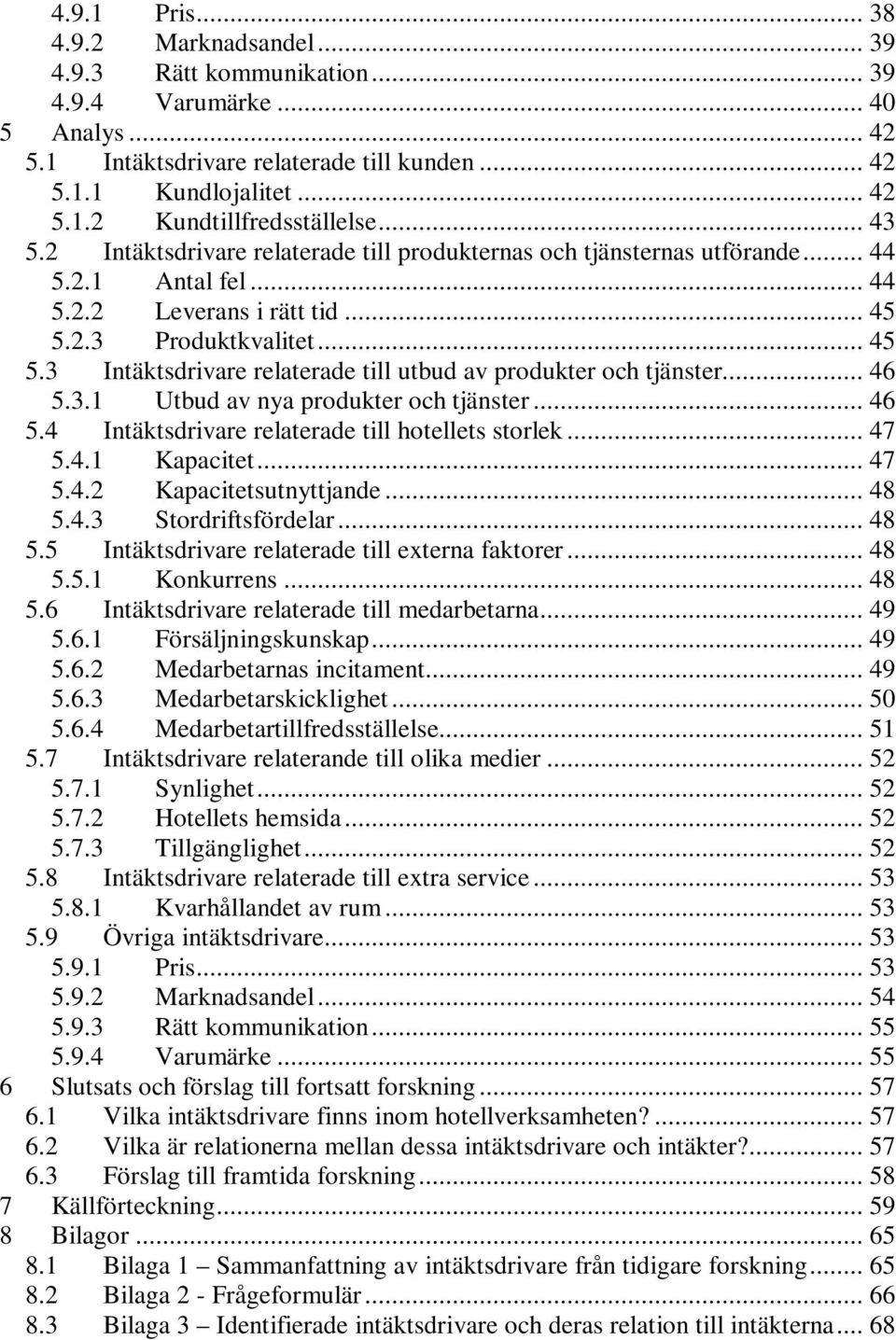 2.3 Produktkvalitet... 45 5.3 Intäktsdrivare relaterade till utbud av produkter och tjänster... 46 5.3.1 Utbud av nya produkter och tjänster... 46 5.4 Intäktsdrivare relaterade till hotellets storlek.