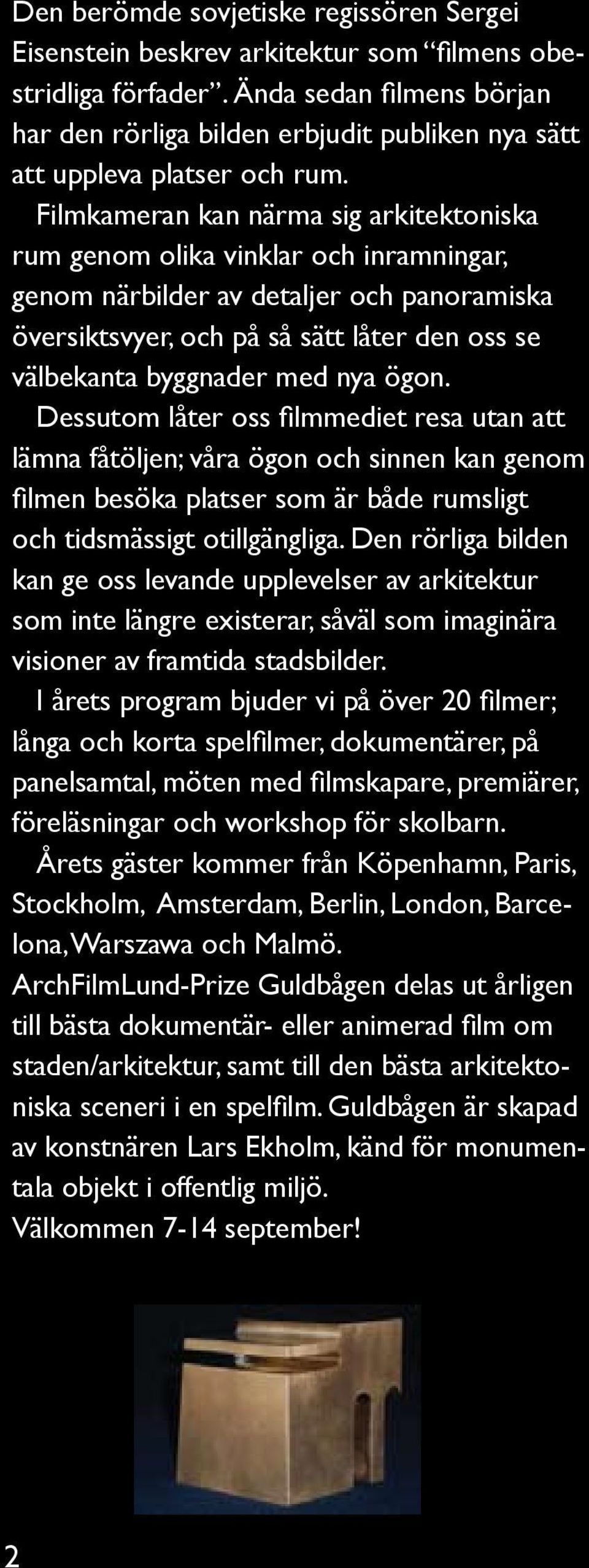 Filmkameran kan närma sig arkitektoniska rum genom olika vinklar och inramningar, genom närbilder av detaljer och panoramiska översiktsvyer, och på så sätt låter den oss se välbekanta byggnader med