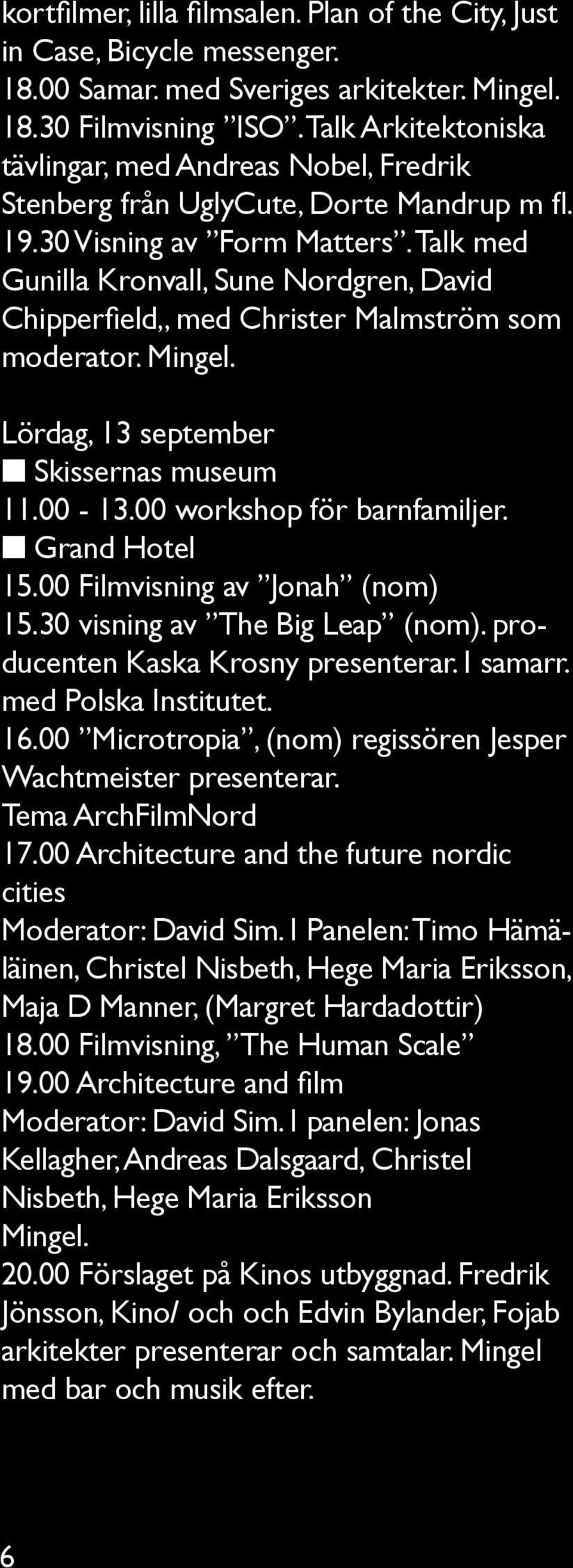 Talk med Gunilla Kronvall, Sune Nordgren, David Chipperfield,, med Christer Malmström som moderator. Mingel. Lördag, 13 september n Skissernas museum 11.00-13.00 workshop för barnfamiljer.