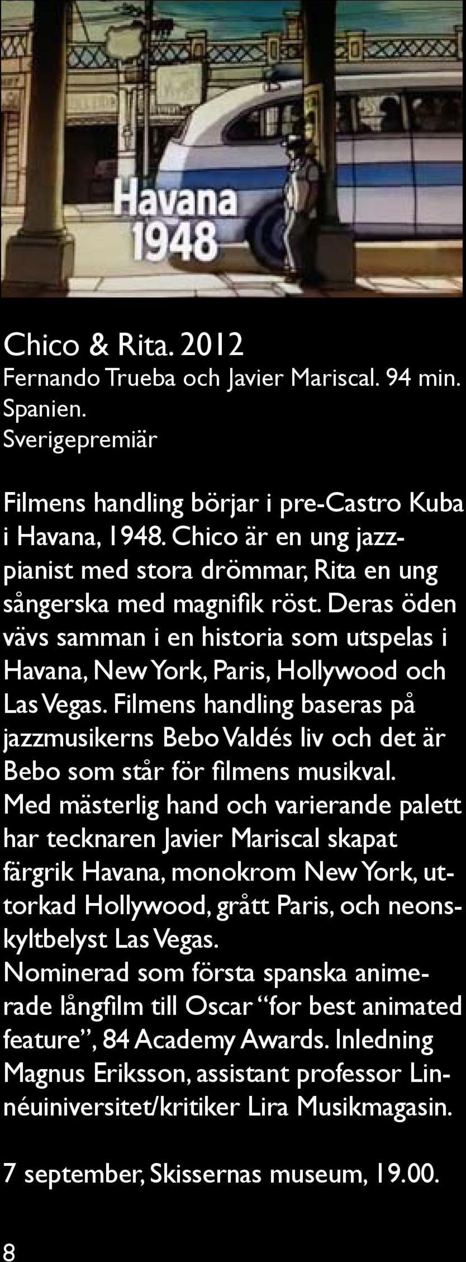 Filmens handling baseras på jazzmusikerns Bebo Valdés liv och det är Bebo som står för filmens musikval.