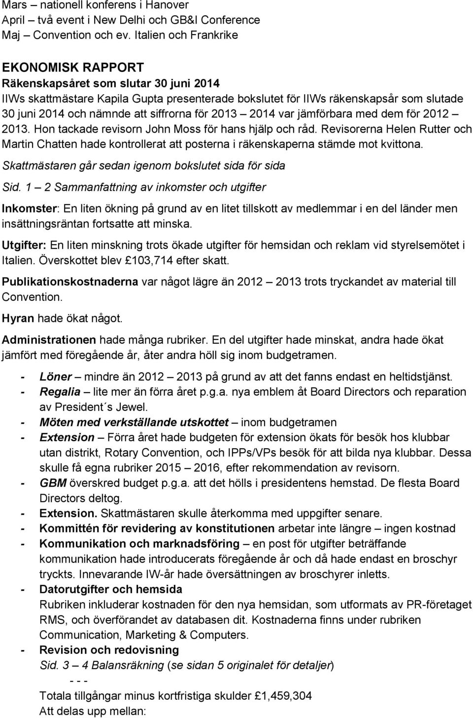 siffrorna för 2013 2014 var jämförbara med dem för 2012 2013. Hon tackade revisorn John Moss för hans hjälp och råd.