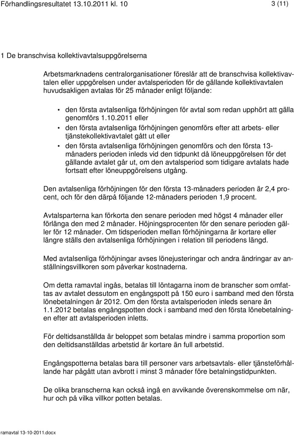 kollektivavtalen huvudsakligen avtalas för 25 månader enligt följande: den första avtalsenliga förhöjningen för avtal som redan upphört att gälla genomförs 1.10.