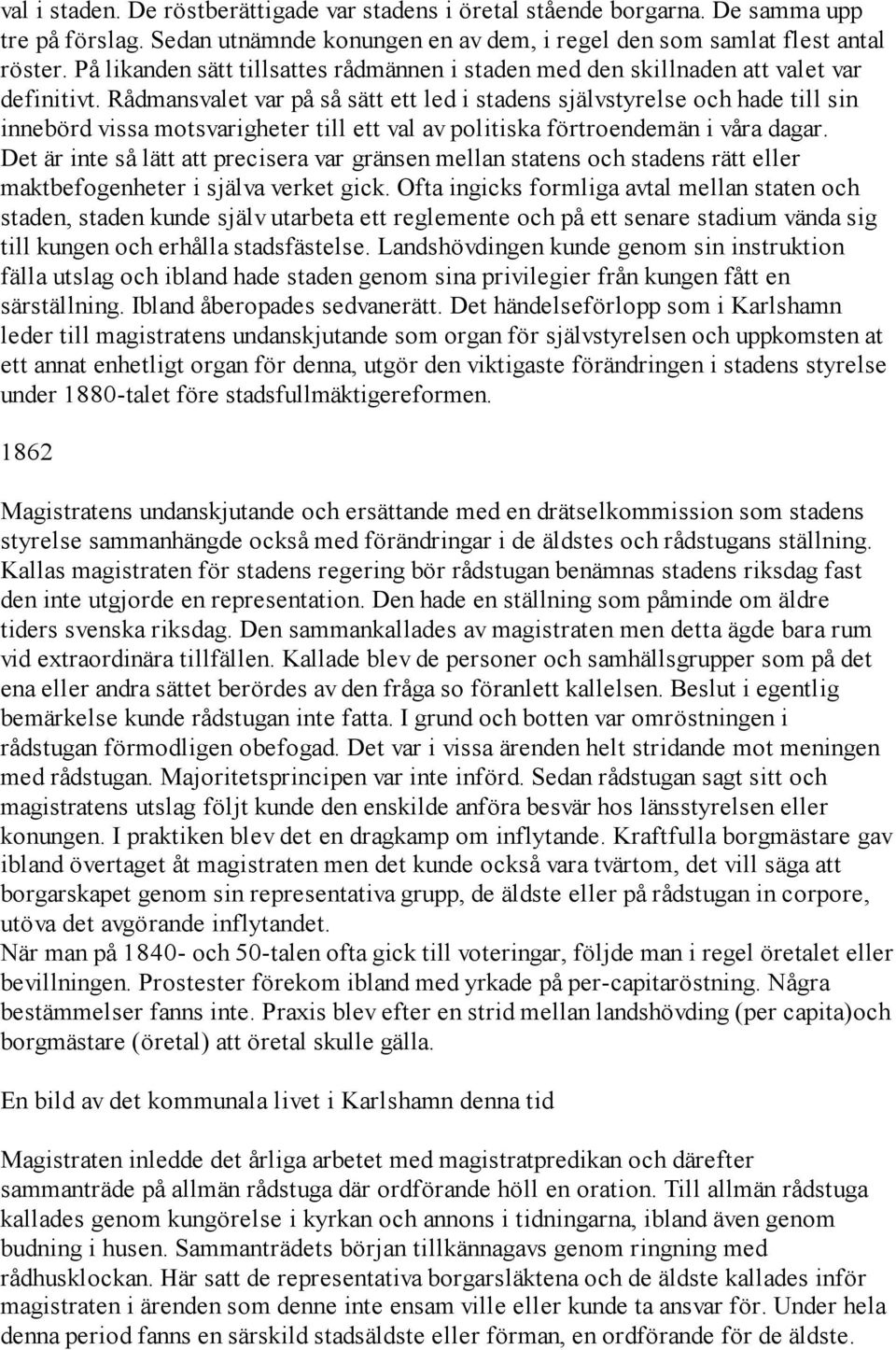 Rådmansvalet var på så sätt ett led i stadens självstyrelse och hade till sin innebörd vissa motsvarigheter till ett val av politiska förtroendemän i våra dagar.