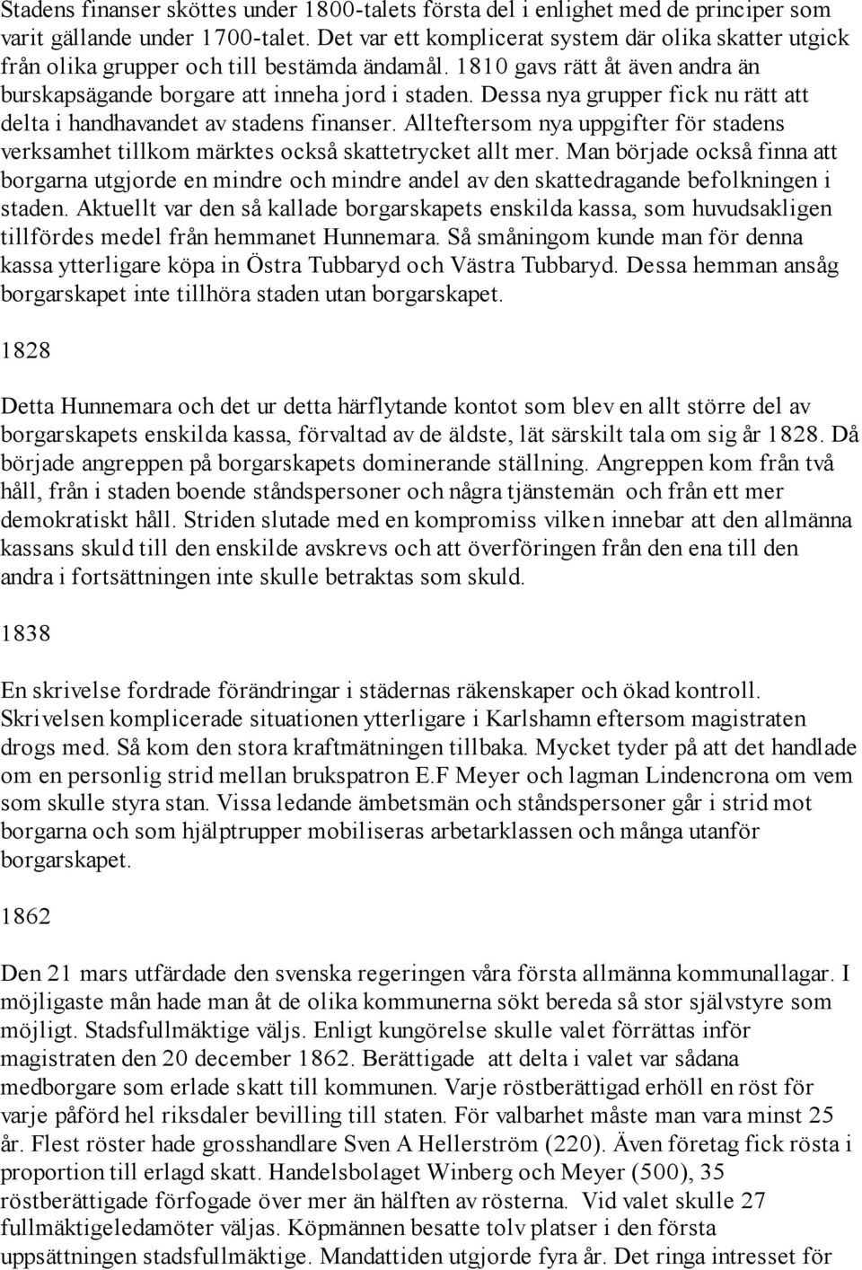 Dessa nya grupper fick nu rätt att delta i handhavandet av stadens finanser. Allteftersom nya uppgifter för stadens verksamhet tillkom märktes också skattetrycket allt mer.