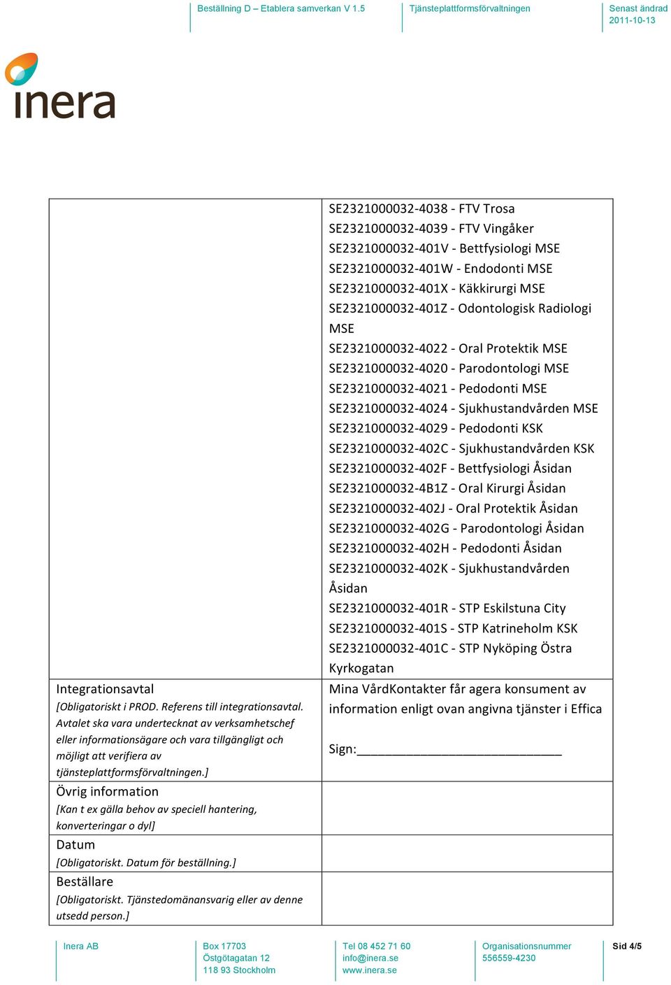 ] Övrig information [Kan t ex gälla behov av speciell hantering, konverteringar o dyl] Datum [Obligatoriskt. Datum för beställning.] Beställare [Obligatoriskt.