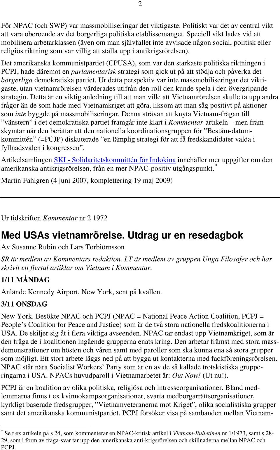 Det amerikanska kommunistpartiet (CPUSA), som var den starkaste politiska riktningen i PCPJ, hade däremot en parlamentarisk strategi som gick ut på att stödja och påverka det borgerliga demokratiska