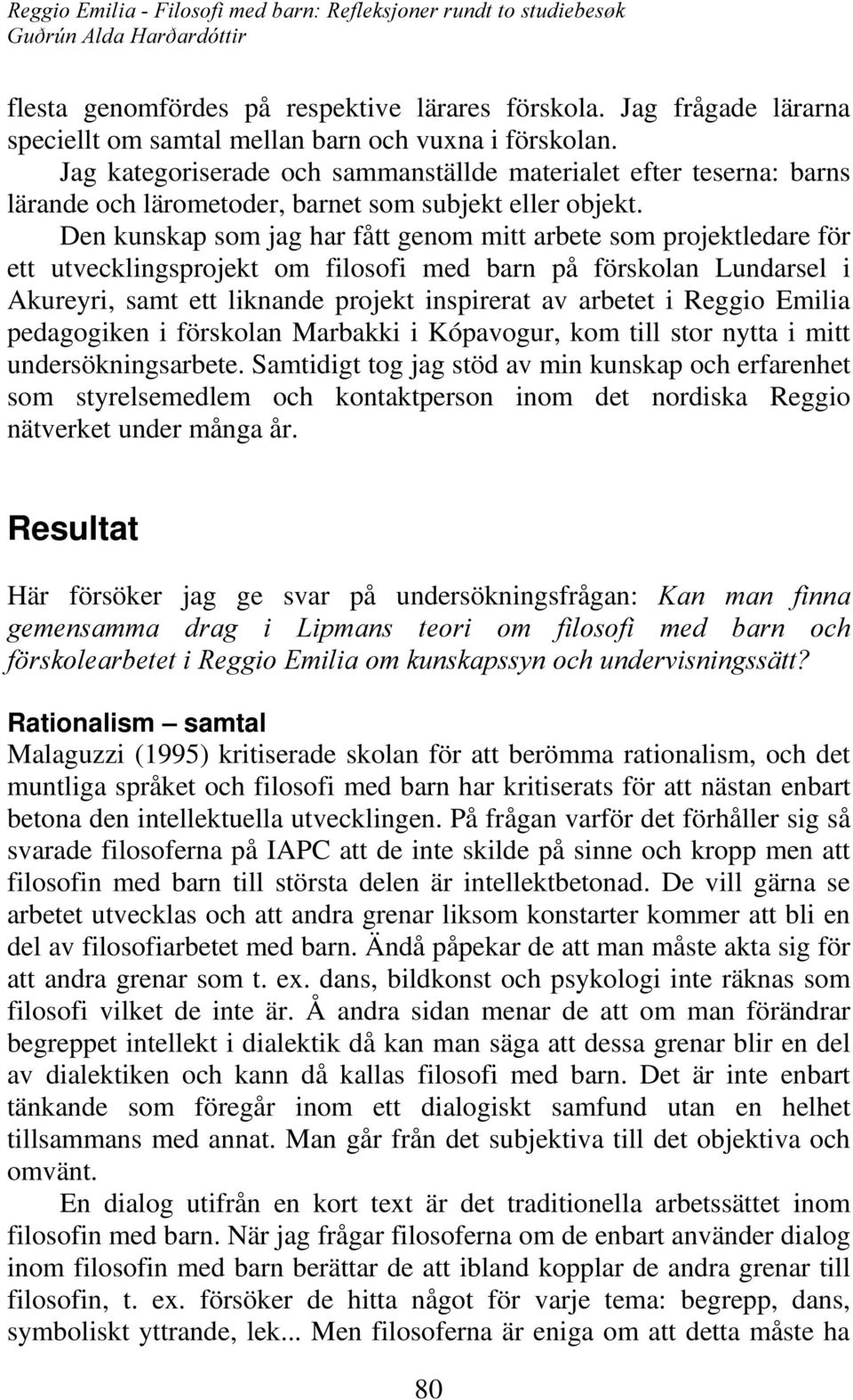 Den kunskap som jag har fått genom mitt arbete som projektledare för ett utvecklingsprojekt om filosofi med barn på förskolan Lundarsel i Akureyri, samt ett liknande projekt inspirerat av arbetet i