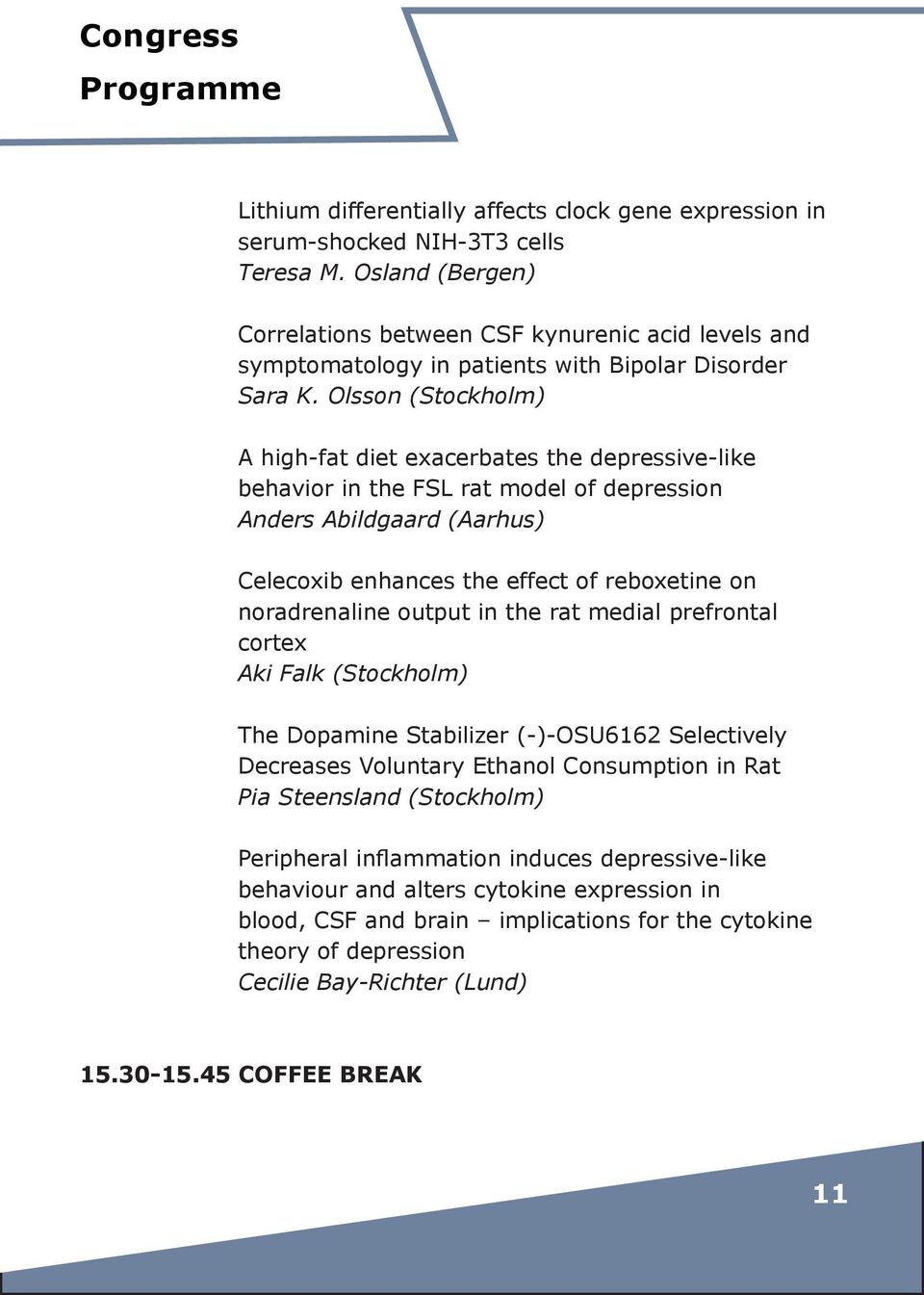 Olsson (Stockholm) A high-fat diet exacerbates the depressive-like behavior in the FSL rat model of depression Anders Abildgaard (Aarhus) Celecoxib enhances the effect of reboxetine on noradrenaline