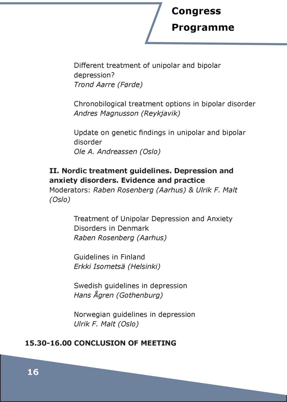 Andreassen (Oslo) II. Nordic treatment guidelines. Depression and anxiety disorders. Evidence and practice Moderators: Raben Rosenberg (Aarhus) & Ulrik F.