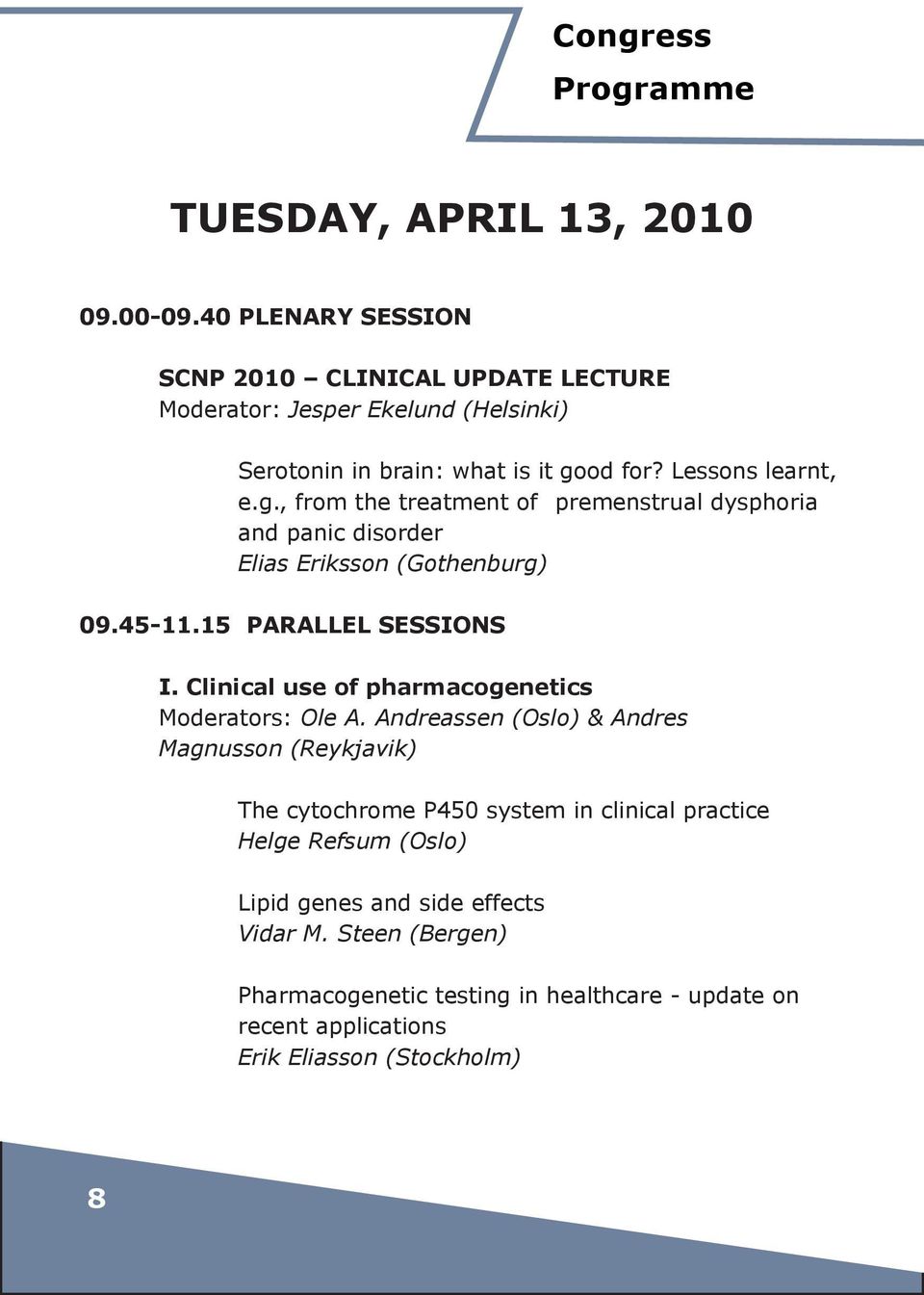 od for? Lessons learnt, e.g., from the treatment of premenstrual dysphoria and panic disorder Elias Eriksson (Gothenburg) 09.45-11.15 PARALLEL SESSIONS I.