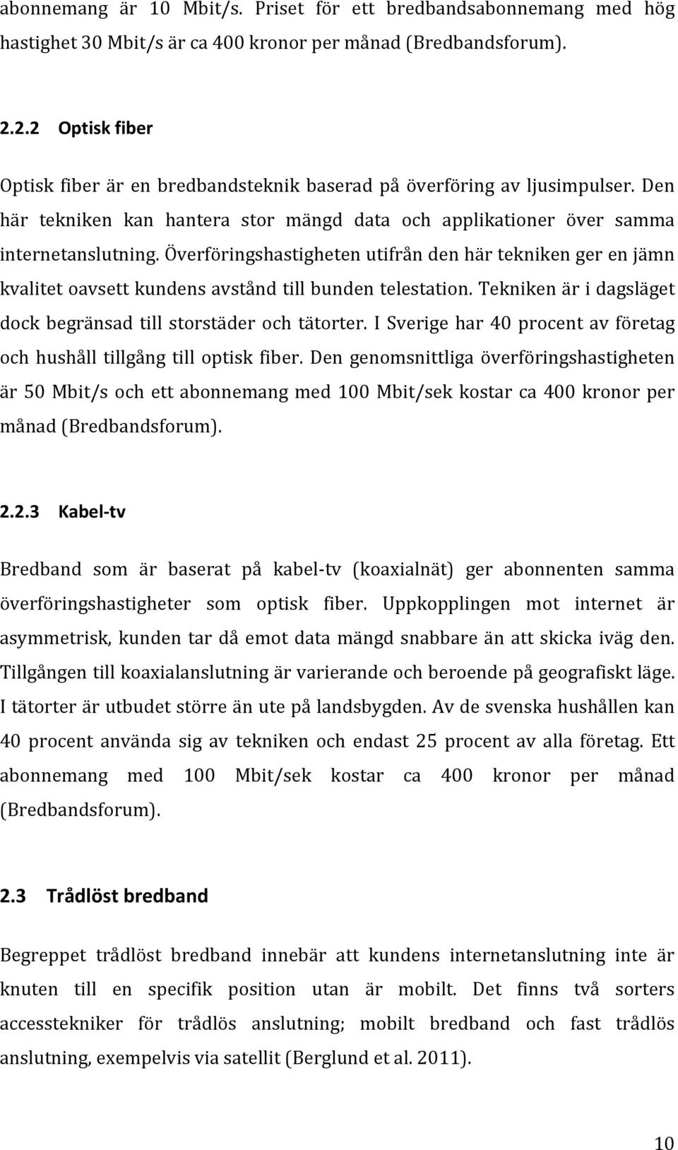 Överföringshastigheten utifrån den här tekniken ger en jämn kvalitet oavsett kundens avstånd till bunden telestation. Tekniken är i dagsläget dock begränsad till storstäder och tätorter.