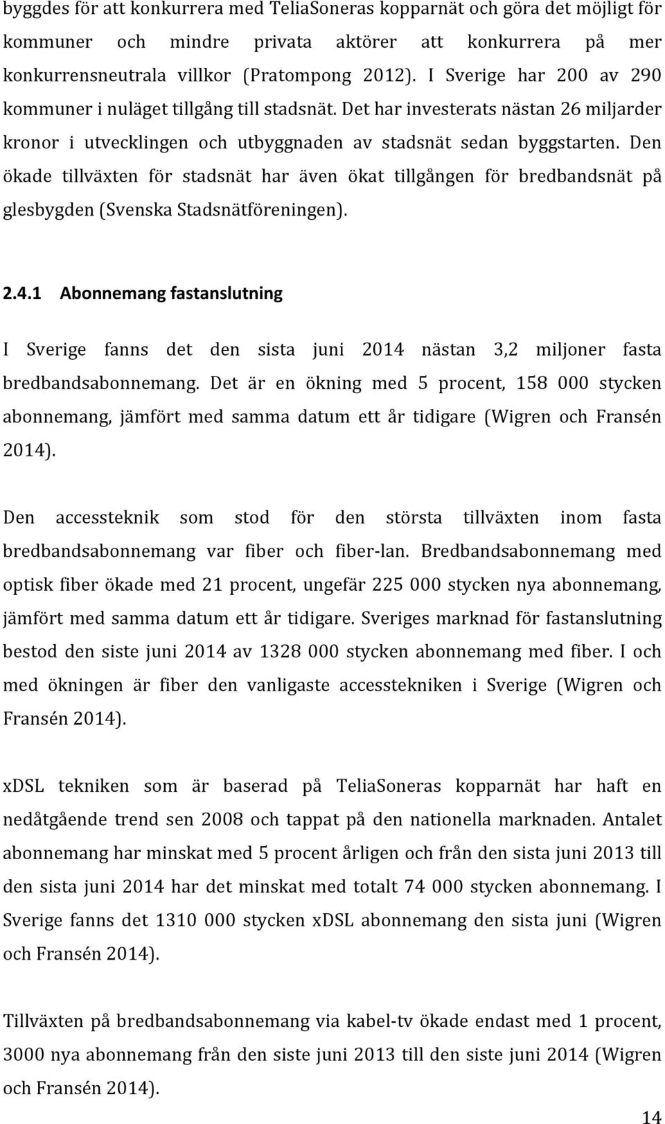 Den ökade tillväxten för stadsnät har även ökat tillgången för bredbandsnät på glesbygden (Svenska Stadsnätföreningen). 2.4.