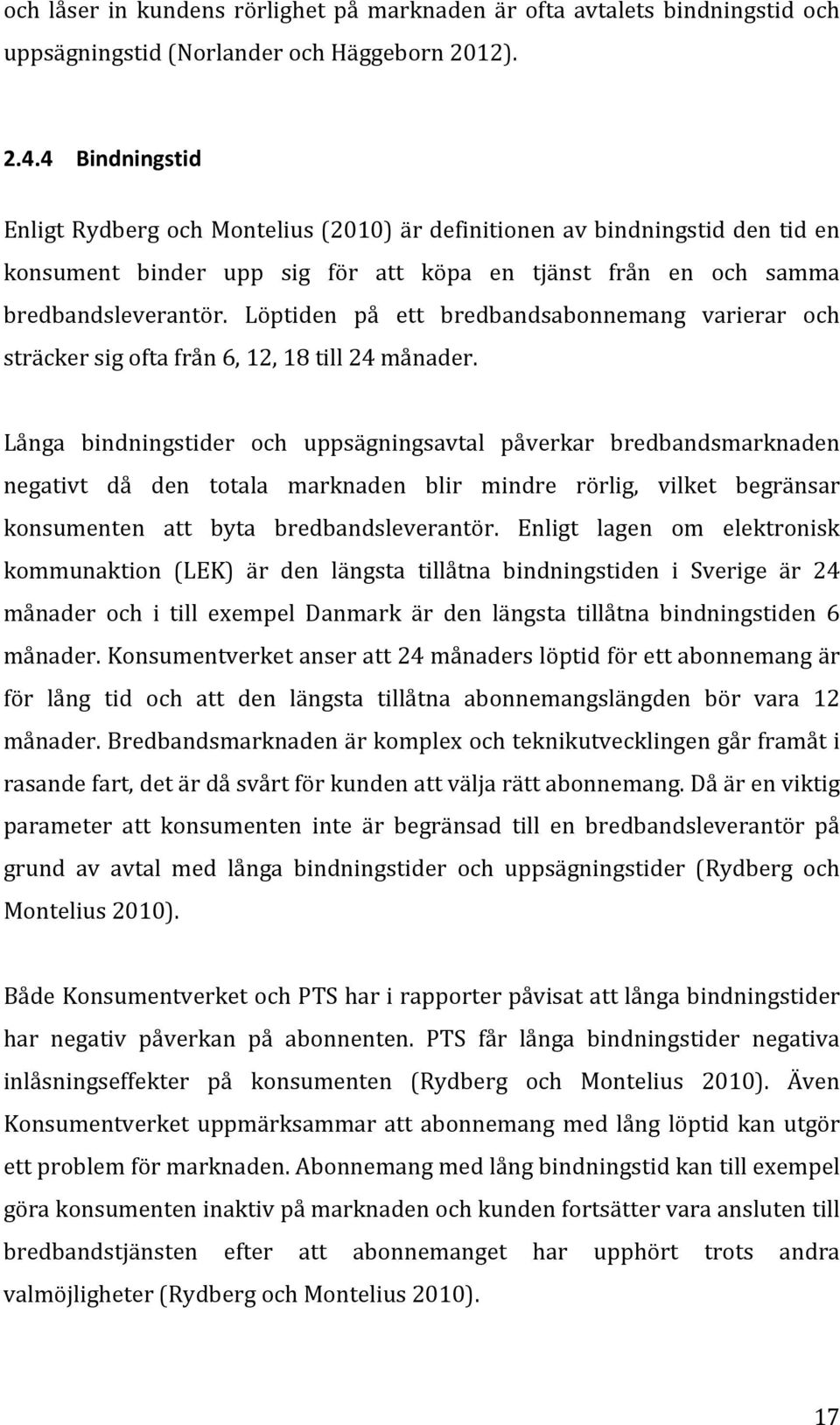 Löptiden på ett bredbandsabonnemang varierar och sträcker sig ofta från 6, 12, 18 till 24 månader.