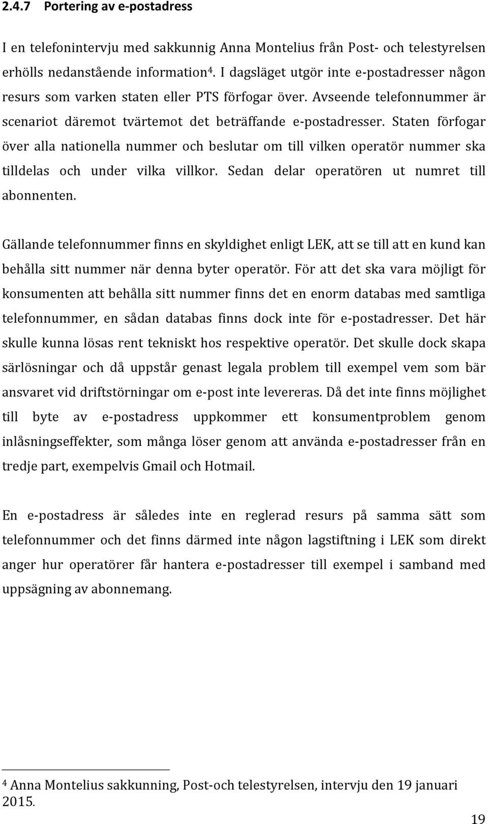 Staten förfogar över alla nationella nummer och beslutar om till vilken operatör nummer ska tilldelas och under vilka villkor. Sedan delar operatören ut numret till abonnenten.