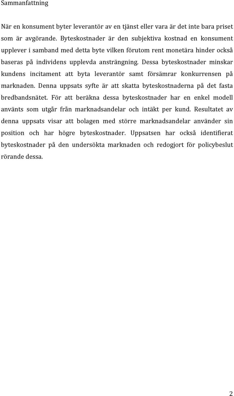 Dessa byteskostnader minskar kundens incitament att byta leverantör samt försämrar konkurrensen på marknaden. Denna uppsats syfte är att skatta byteskostnaderna på det fasta bredbandsnätet.