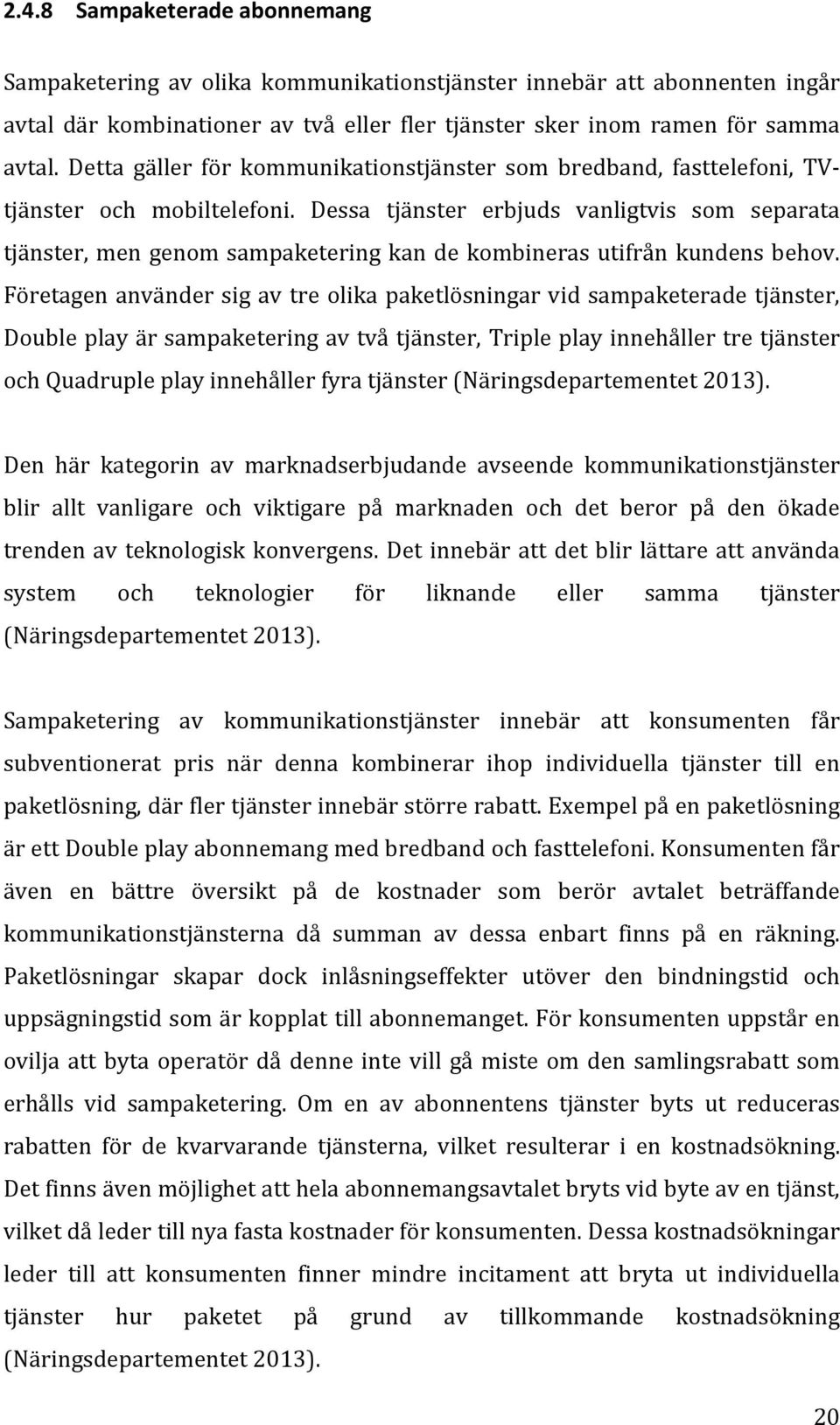 Dessa tjänster erbjuds vanligtvis som separata tjänster, men genom sampaketering kan de kombineras utifrån kundens behov.