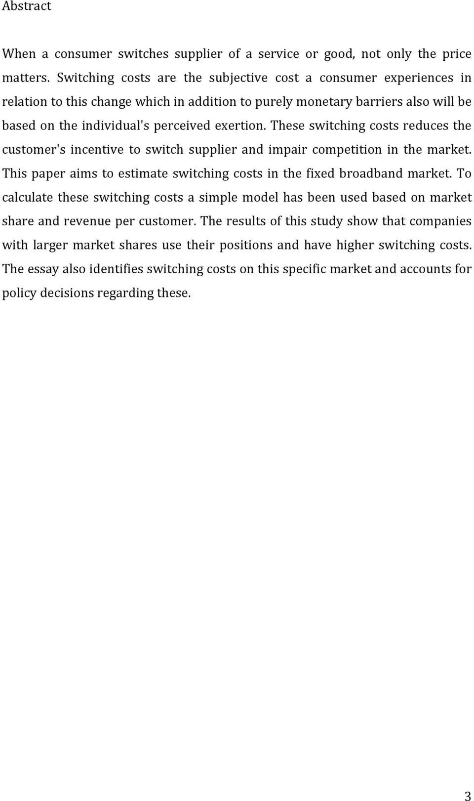 These switching costs reduces the customer's incentive to switch supplier and impair competition in the market. This paper aims to estimate switching costs in the fixed broadband market.