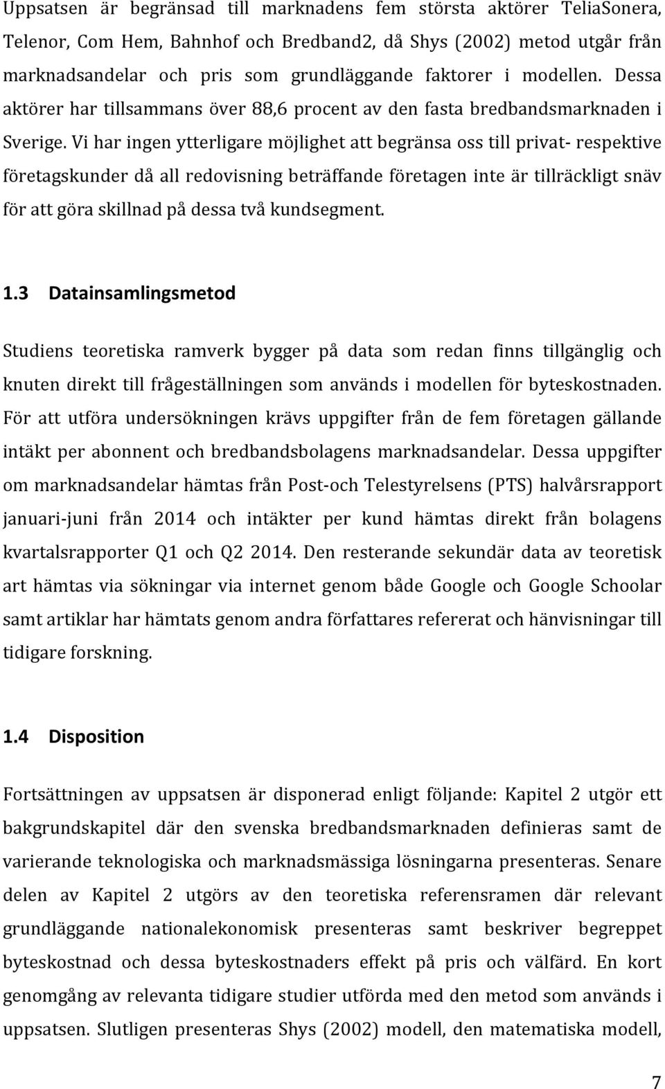 Vi har ingen ytterligare möjlighet att begränsa oss till privat- respektive företagskunder då all redovisning beträffande företagen inte är tillräckligt snäv för att göra skillnad på dessa två