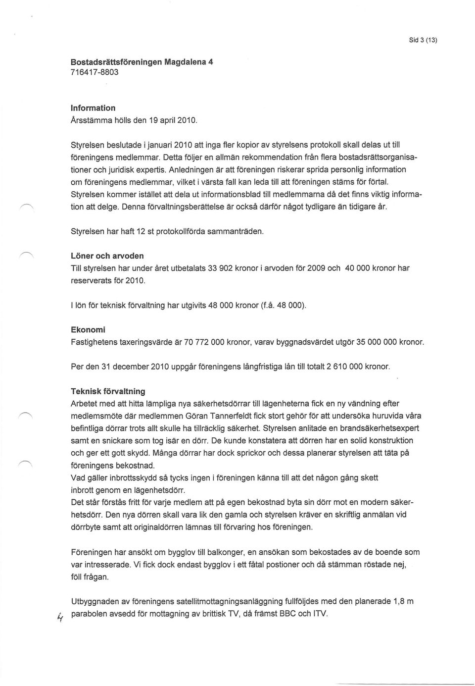 Anledningen är att föreningen riskerar sprida personlig information om föreningens medlemmar, vilket i värsta fall kan leda till att föreningen stäms för förtal.