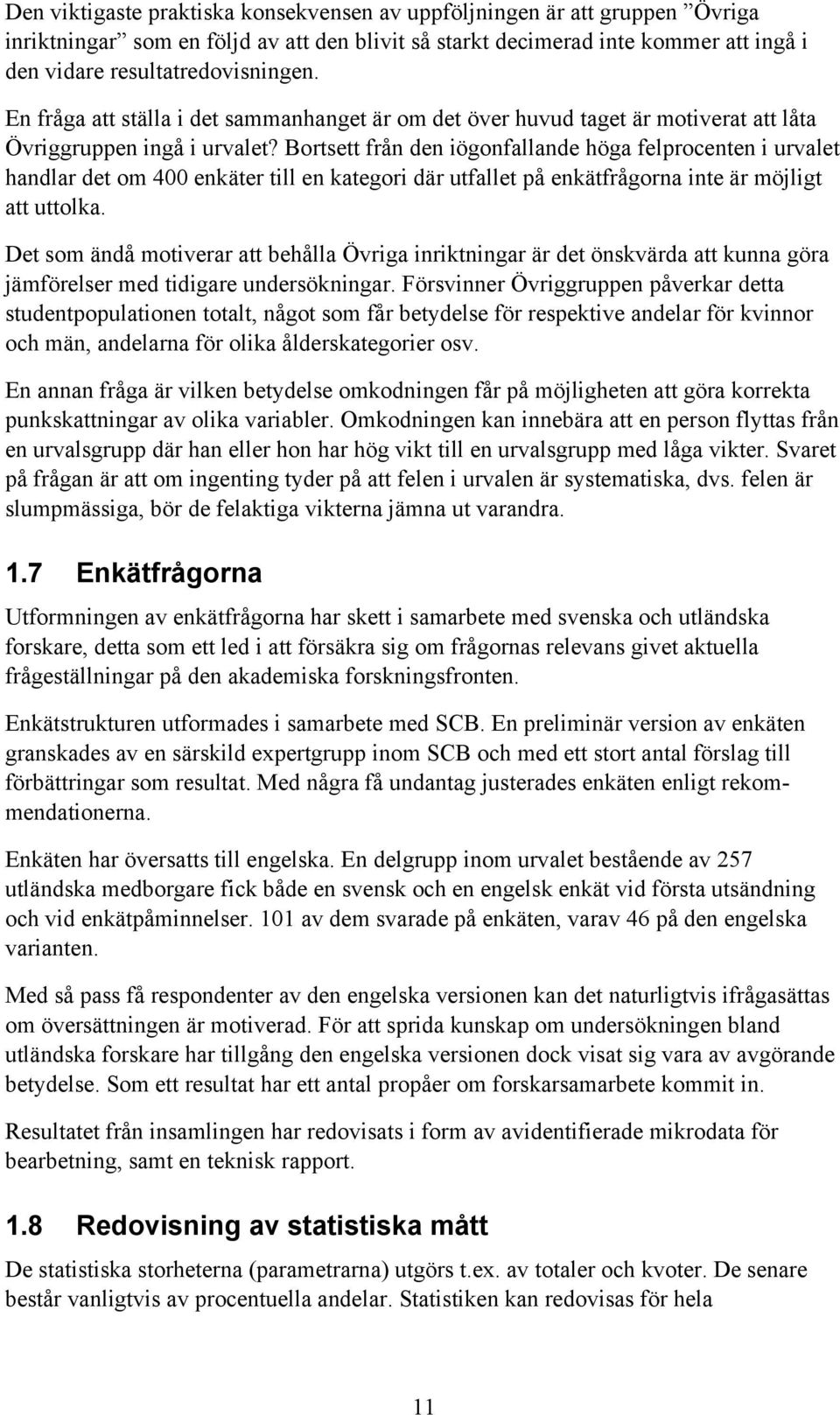 Bortsett från den iögonfallande höga felprocenten i urvalet handlar det om 400 enkäter till en kategori där utfallet på enkätfrågorna inte är möjligt att uttolka.