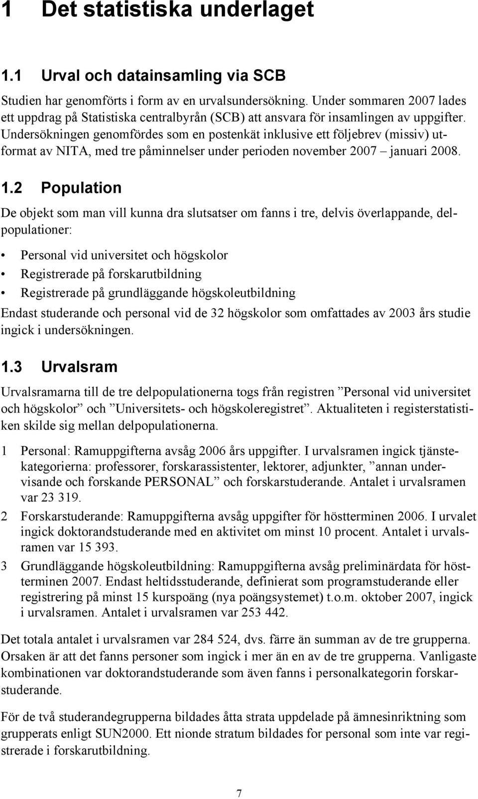 Undersökningen genomfördes som en postenkät inklusive ett följebrev (missiv) utformat av NITA, med tre påminnelser under perioden november 2007 januari 2008. 1.