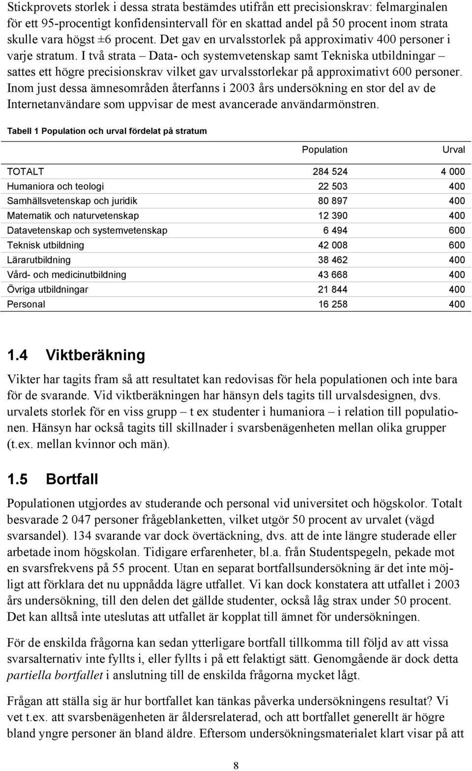 I två strata Data- och systemvetenskap samt Tekniska utbildningar sattes ett högre precisionskrav vilket gav urvalsstorlekar på approximativt 600 personer.