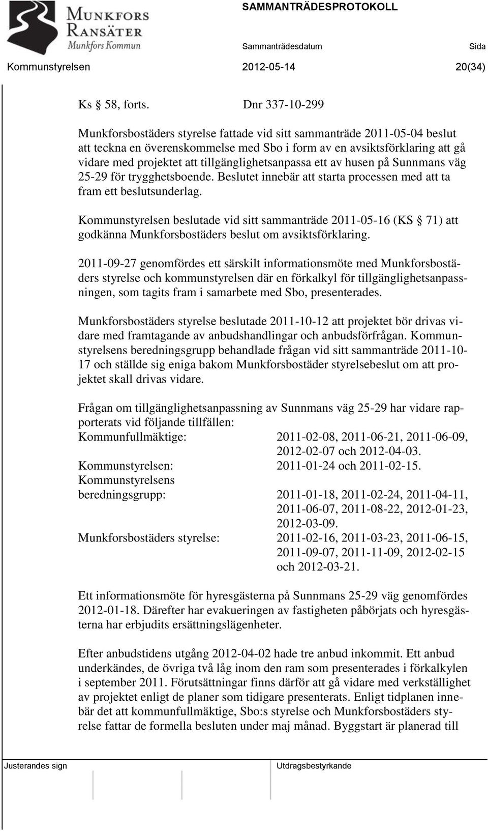 tillgänglighetsanpassa ett av husen på Sunnmans väg 25-29 för trygghetsboende. Beslutet innebär att starta processen med att ta fram ett beslutsunderlag.