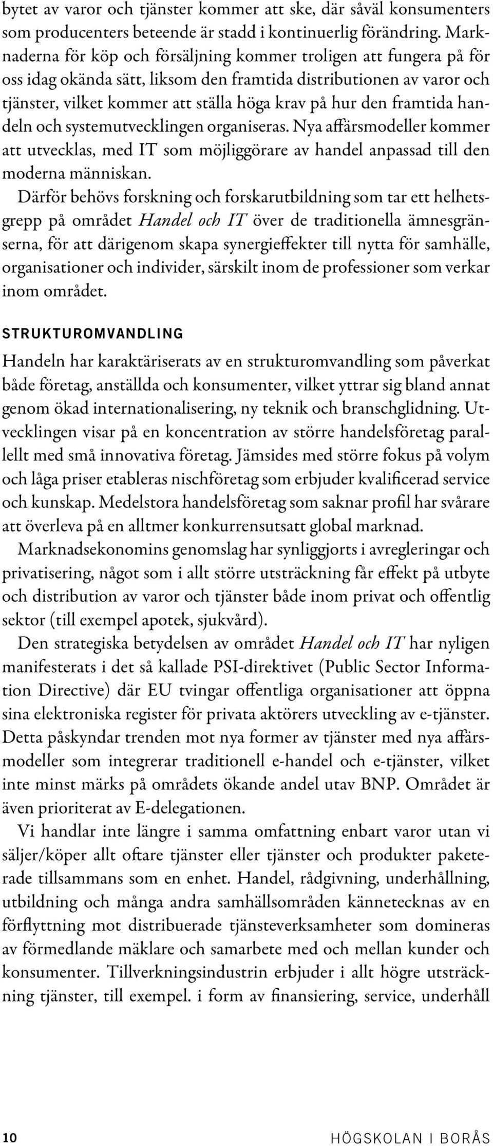 framtida handeln och systemutvecklingen organiseras. Nya affärsmodeller kommer att utvecklas, med IT som möjliggörare av handel anpassad till den moderna människan.