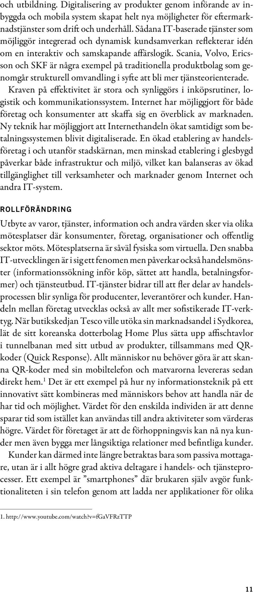 Scania, Volvo, Ericsson och SKF är några exempel på traditionella produktbolag som genomgår strukturell omvandling i syfte att bli mer tjänsteorienterade.