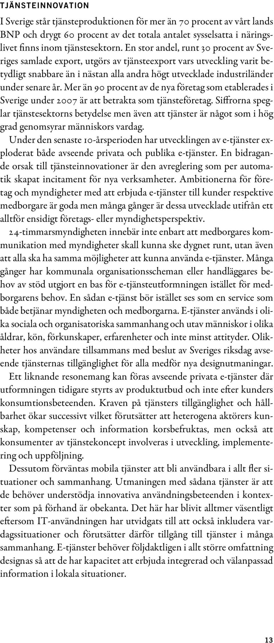 Mer än 90 procent av de nya företag som etablerades i Sverige under 2007 är att betrakta som tjänsteföretag.