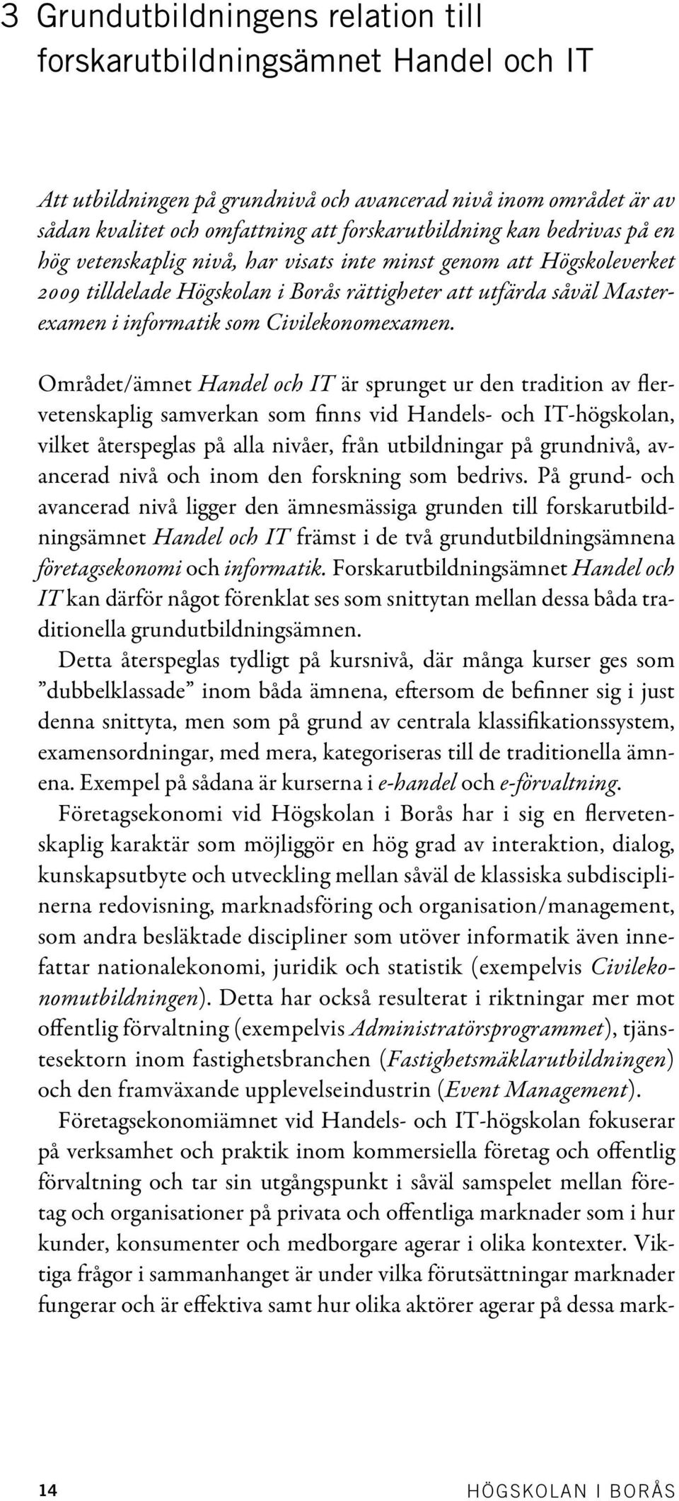 Området/ämnet Handel och IT är sprunget ur den tradition av flervetenskaplig samverkan som finns vid Handels- och IT-högskolan, vilket återspeglas på alla nivåer, från utbildningar på grundnivå,