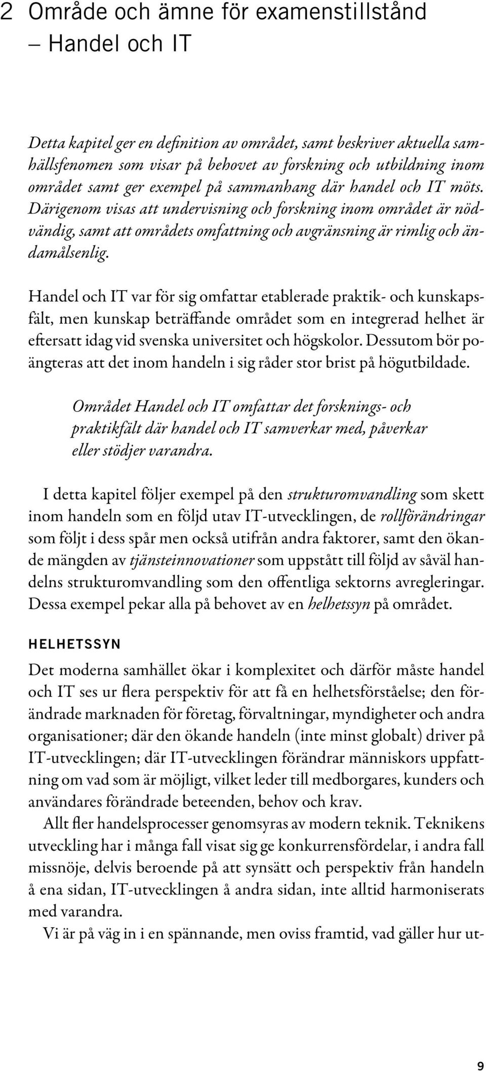 Därigenom visas att undervisning och forskning inom området är nödvändig, samt att områdets omfattning och avgränsning är rimlig och ändamålsenlig.