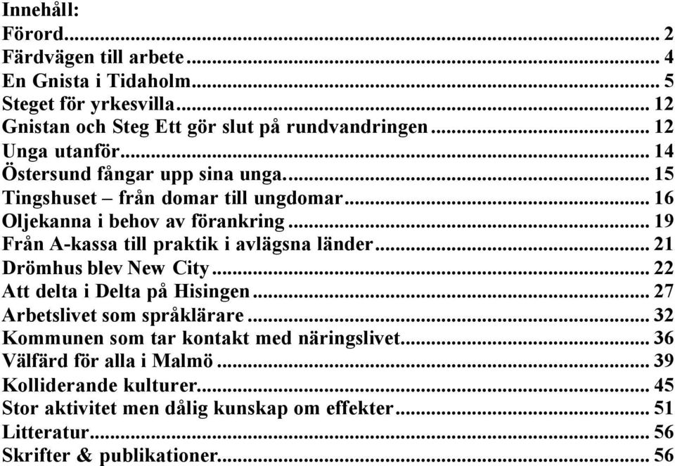 .. 19 Från A-kassa till praktik i avlägsna länder... 21 Drömhus blev New City... 22 Att delta i Delta på Hisingen... 27 Arbetslivet som språklärare.