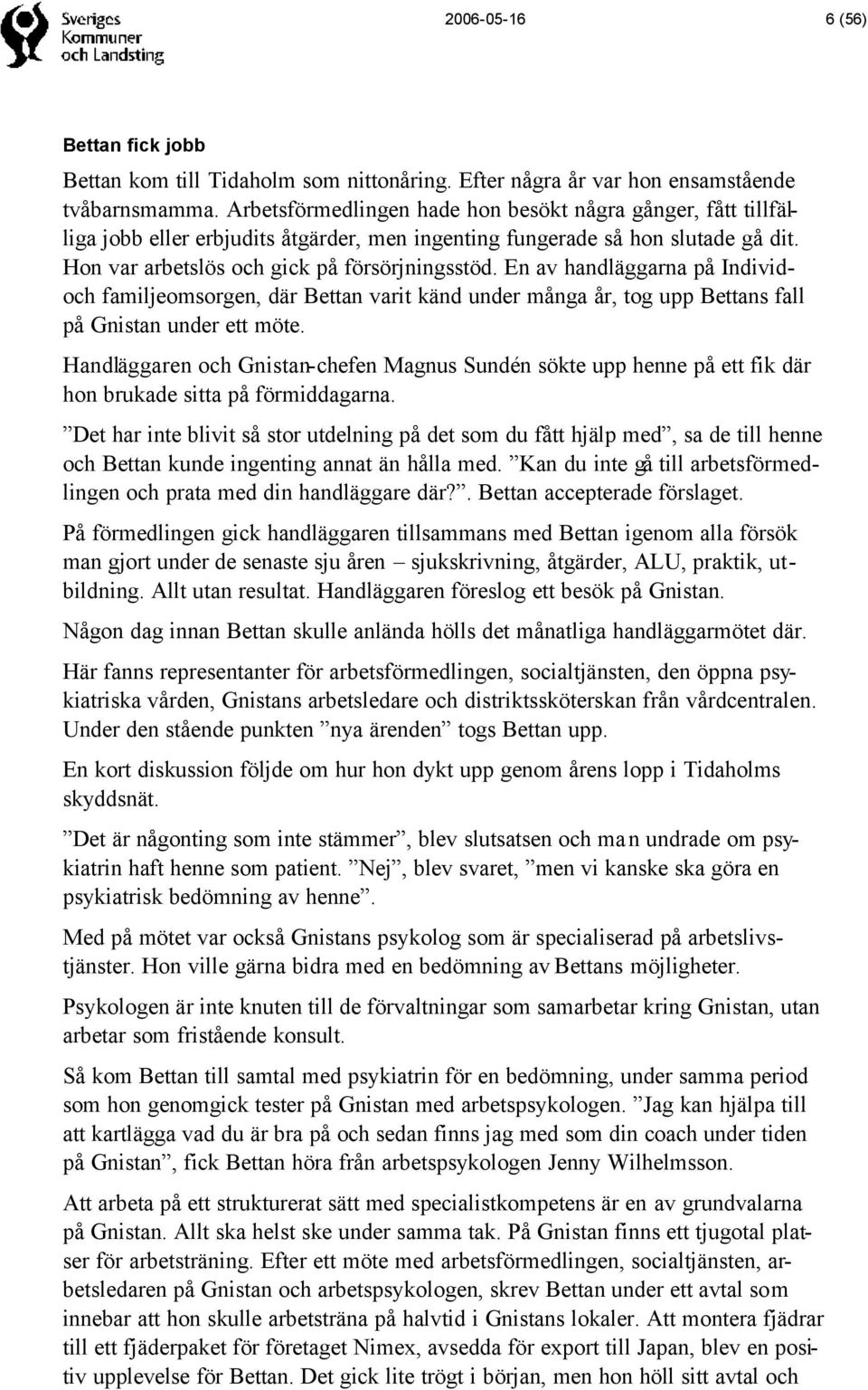 En av handläggarna på Individoch familjeomsorgen, där Bettan varit känd under många år, tog upp Bettans fall på Gnistan under ett möte.