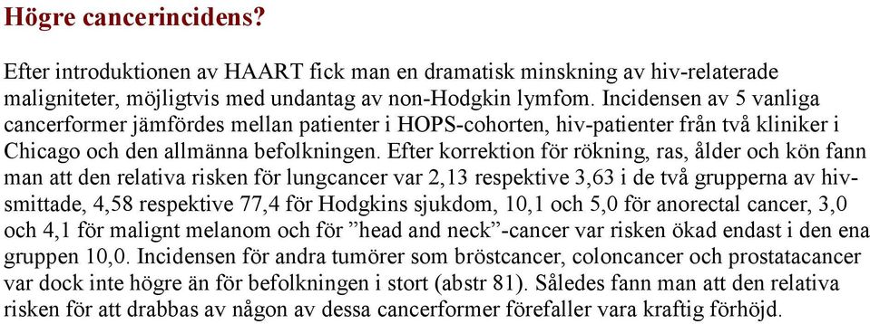 Efter korrektion för rökning, ras, ålder och kön fann man att den relativa risken för lungcancer var 2,13 respektive 3,63 i de två grupperna av hivsmittade, 4,58 respektive 77,4 för Hodgkins sjukdom,