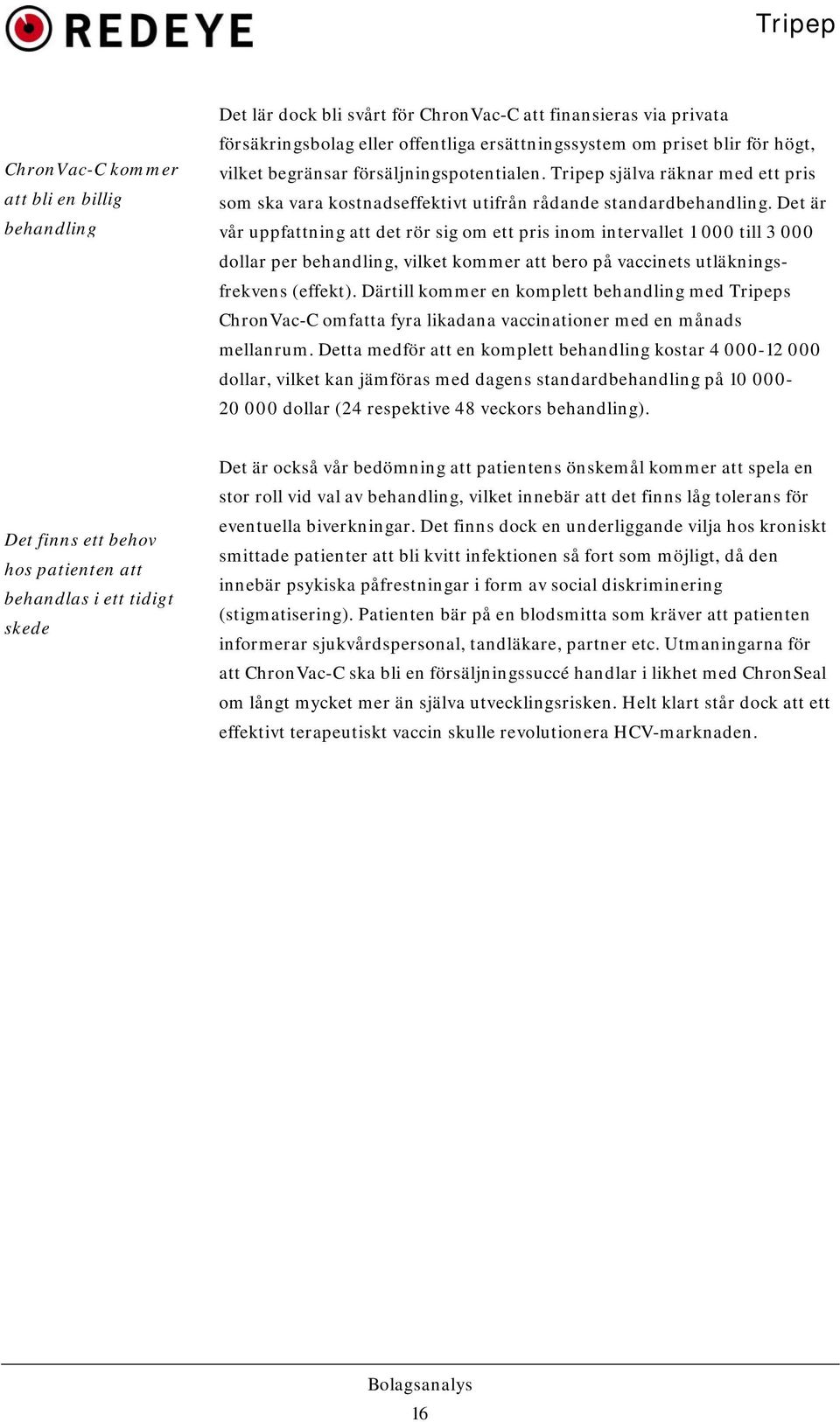 Det är vår uppfattning att det rör sig om ett pris inom intervallet 1 000 till 3 000 dollar per behandling, vilket kommer att bero på vaccinets utläkningsfrekvens (effekt).