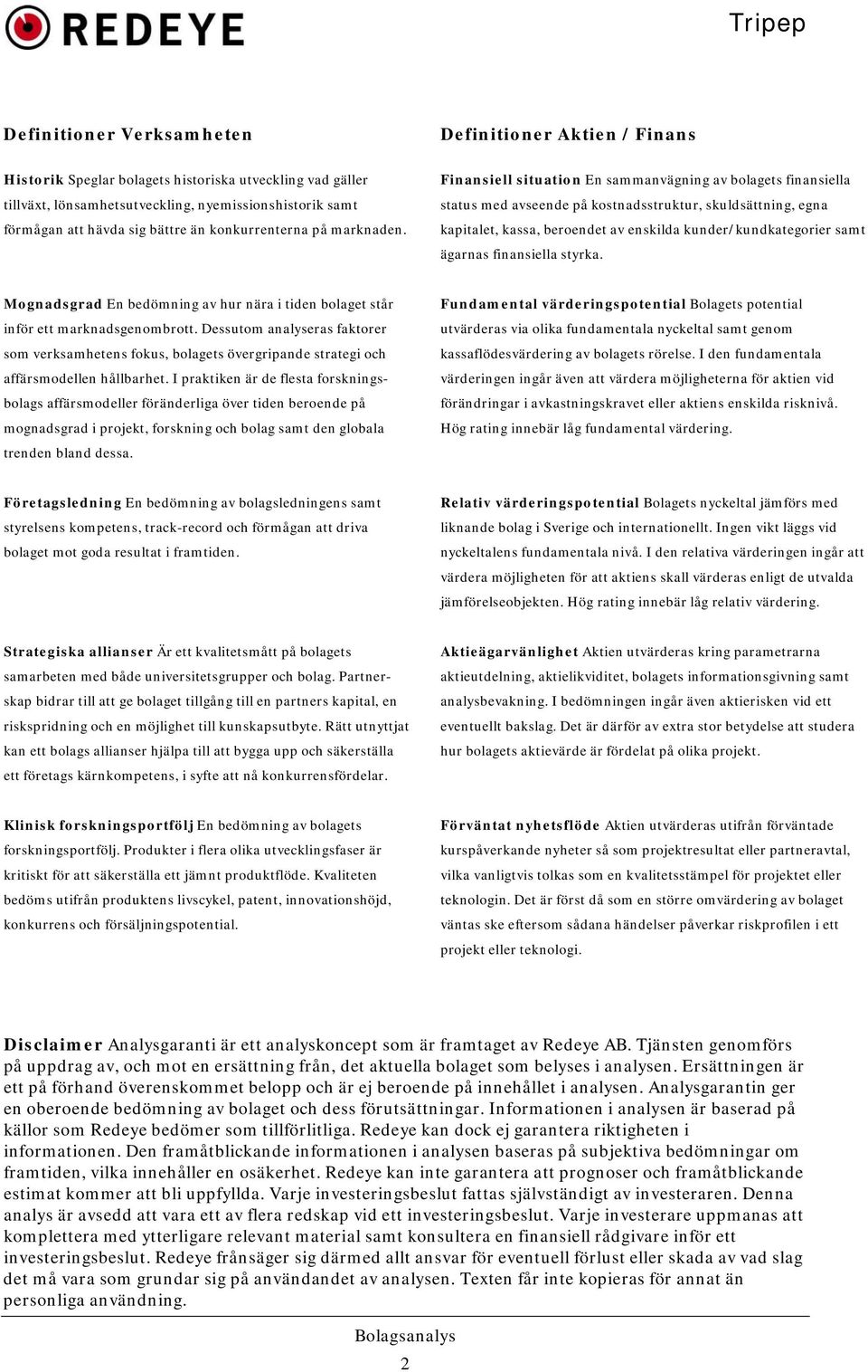 Finansiell situation En sammanvägning av bolagets finansiella status med avseende på kostnadsstruktur, skuldsättning, egna kapitalet, kassa, beroendet av enskilda kunder/kundkategorier samt ägarnas