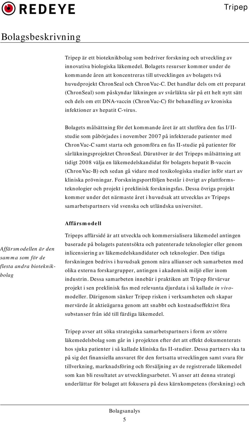 Det handlar dels om ett preparat (ChronSeal) som påskyndar läkningen av svårläkta sår på ett helt nytt sätt och dels om ett DNA-vaccin (ChronVac-C) för behandling av kroniska infektioner av hepatit