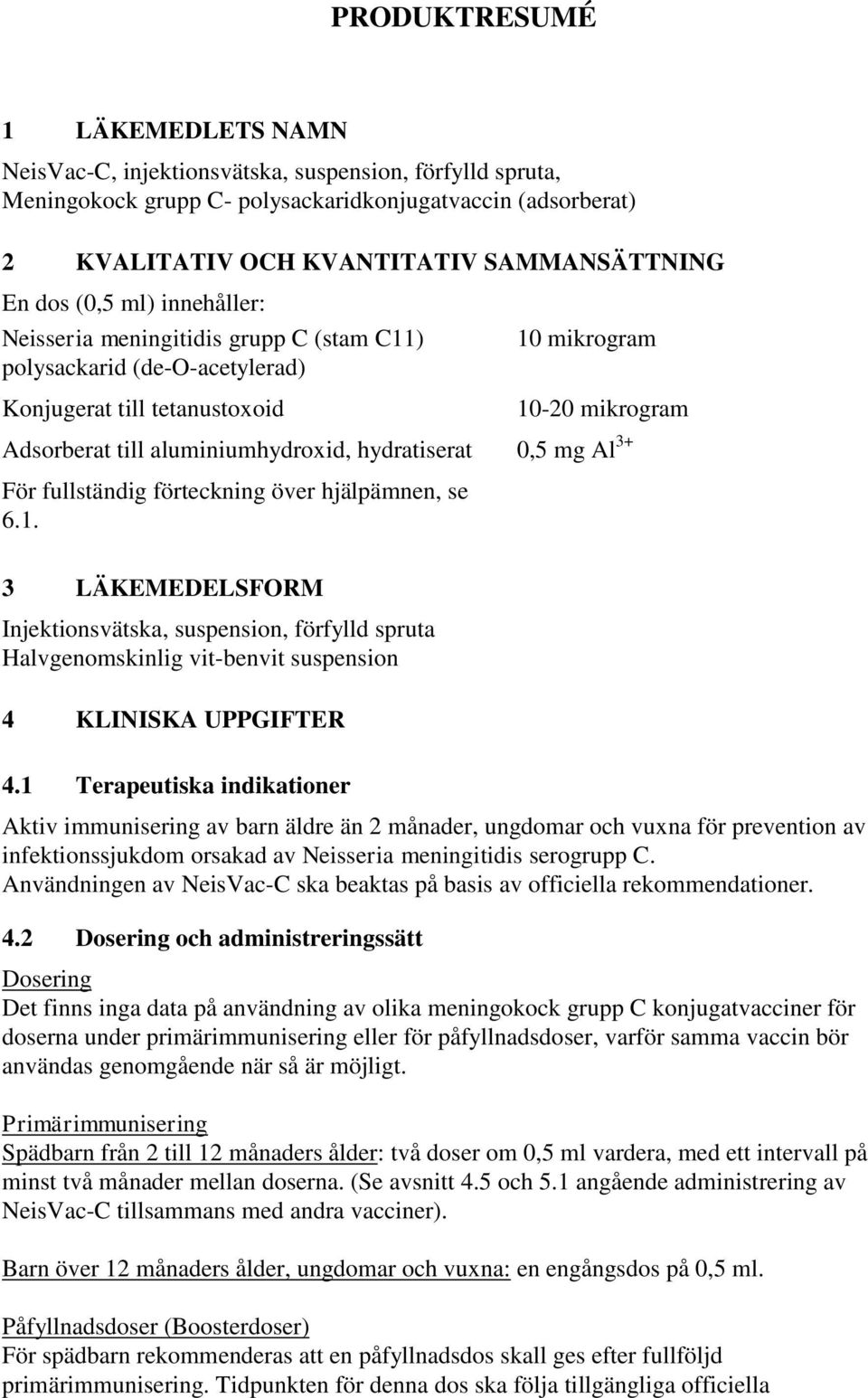 hydratiserat 0,5 mg Al 3+ För fullständig förteckning över hjälpämnen, se 6.1.