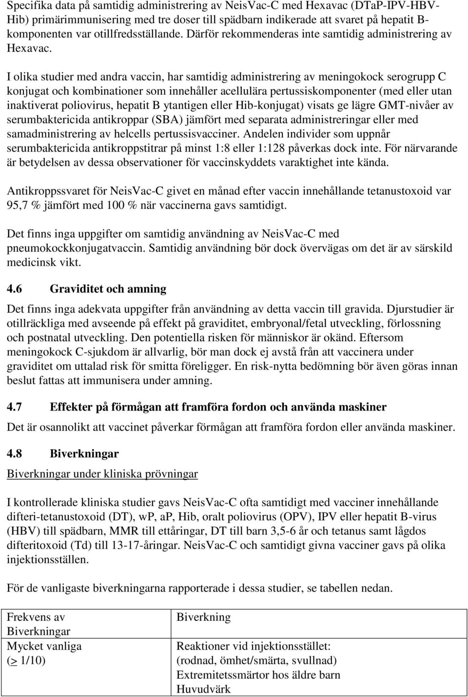 I olika studier med andra vaccin, har samtidig administrering av meningokock serogrupp C konjugat och kombinationer som innehåller acellulära pertussiskomponenter (med eller utan inaktiverat