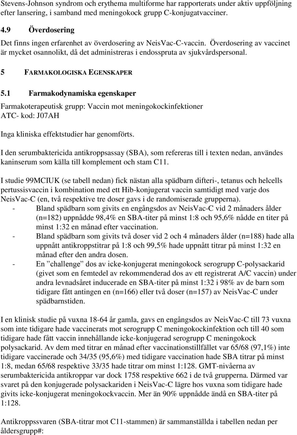 5 FARMAKOLOGISKA EGENSKAPER 5.1 Farmakodynamiska egenskaper Farmakoterapeutisk grupp: Vaccin mot meningokockinfektioner ATC- kod: J07AH Inga kliniska effektstudier har genomförts.