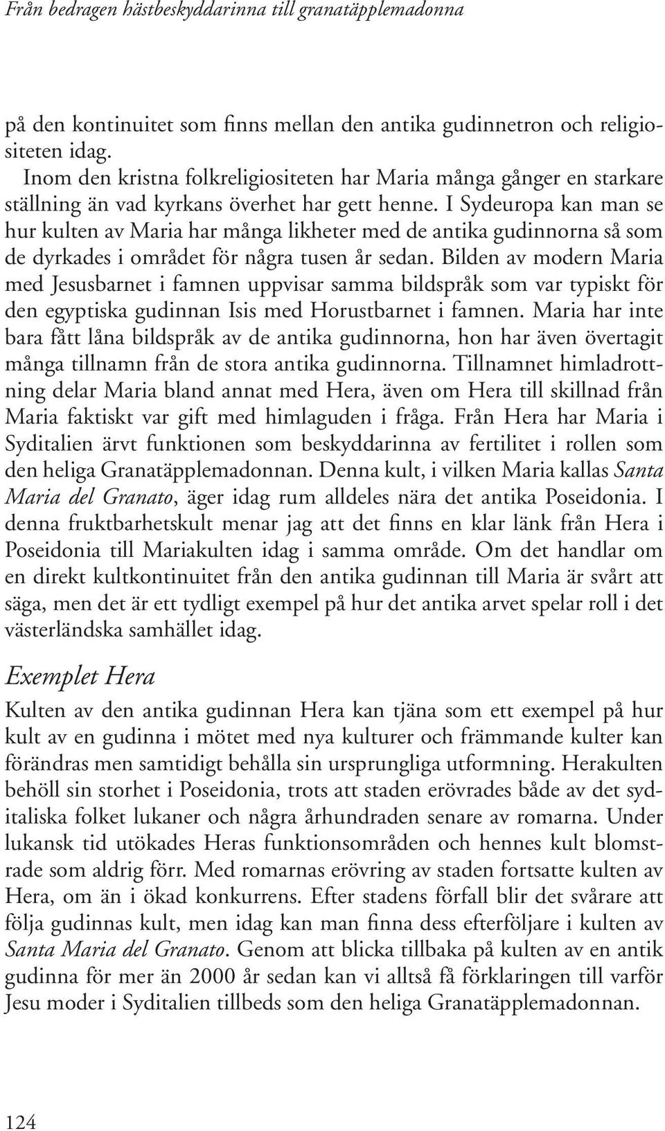 I Sydeuropa kan man se hur kulten av Maria har många likheter med de antika gudinnorna så som de dyrkades i området för några tusen år sedan.